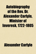 Autobiography of the REV. Dr. Alexander Carlyle, Minister of Inveresk, 1722-1805