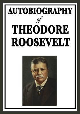 Autobiography of Theodore Roosevelt - Roosevelt, Theodore