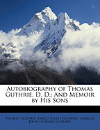 Autobiography of Thomas Guthrie. D. D.: And Memoir by His Sons