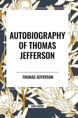 Autobiography of Thomas Jefferson - Jefferson, Thomas