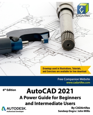 AutoCAD 2021: A Power Guide for Beginners and Intermediate Users - Willis, John, and Dogra, Sandeep, and Cadartifex