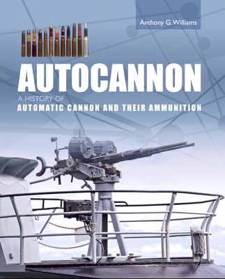 Autocannon: A History of Automatic Cannon and Ammunition - Williams, Anthony G