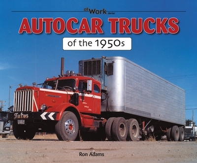 Autocar Trucks of the 1950s - Adams, Ron