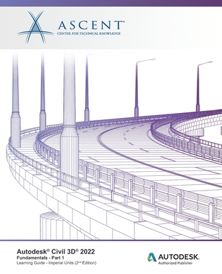 Autodesk Civil 3D 2022: Fundamentals - Part 1 (Imperial Units): Autodesk Authorized Publisher - Ascent - Center for Technical Knowledge