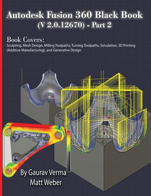 Autodesk Fusion 360 Black Book (V 2.0.12670) - Part 2 - Verma, Gaurav, and Weber, Matt