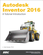 Autodesk Inventor 2016: A Tutorial Introduction: A Tutorial Introduction