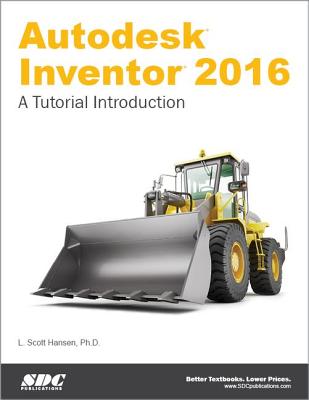 Autodesk Inventor 2016: A Tutorial Introduction: A Tutorial Introduction - Hansen, Scott L