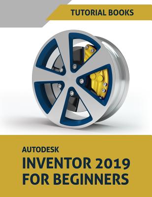 Autodesk Inventor 2019 For Beginners: Part Modeling, Assemblies, and Drawings - Books, Tutorial