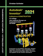 Autodesk Inventor 2021 - Aufbaukurs Konstruktion: Viele praktische ?bungen am Konstruktionsobjekt GETRIEBE