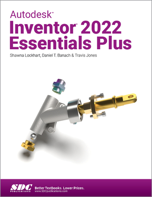 Autodesk Inventor 2022 Essentials Plus - Banach, Daniel T., and Jones, Travis, and Lockhart, Shawna