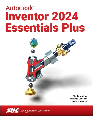 Autodesk Inventor 2024 Essentials Plus - Banach, Daniel T., and Lockhart, Shawna, and Markazi, Sheila