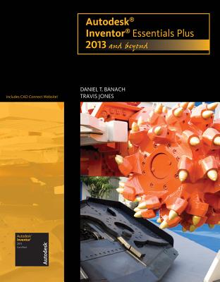 Autodesk Inventor Essentials Plus: 2013 and Beyond (with CAD Connect Web Site Printed Access Card) - Banach, Daniel T, and Jones, Travis