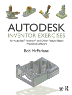 Autodesk Inventor Exercises: for Autodesk Inventor and Other Feature-Based Modelling Software