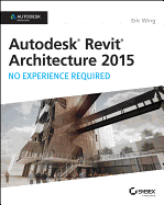 Autodesk Revit Architecture 2015: No Experience Required: Autodesk Official Press