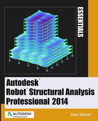 Autodesk Robot Structural Analysis Professional 2014: Essentials - Marsh, Ken