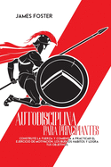 Autodisciplina Para Principiantes: Construye La Fuerza Y Comienza A Practicar El Ejercicio De Motivacin, Los Buenos Hbitos Y Logra Tus Objetivos