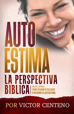 Autoestima: La Perspectiva Biblica - Gomez, Miguel a (Photographer), and Reyes-Centeno, Noemi (Editor), and Centeno, Victor M