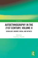 Autoethnography in the 21st Century, Volume II: Genealogy, Memory, Media, Witness