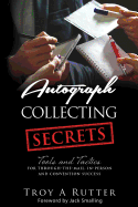 Autograph Collecting Secrets: Tools and Tactics for Through-The-Mail, In-Person and Convention Success