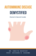Autoimmune Disease Demystified: Doctor's Secret Guide