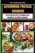 Autoimmune Protocol Cookbook: The AIP Health Diet To Completely Eliminate All Body Ailments