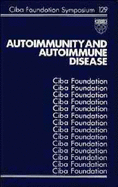Autoimmunity and Autoimmune Disease - No. 129 - CIBA Foundation Symposium