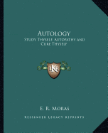 Autology: Study Thyself, Autopathy and Cure Thyself