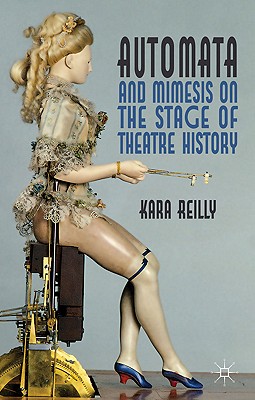 Automata and Mimesis on the Stage of Theatre History - Reilly, K.