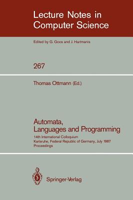 Automata, Languages and Programming: 14th International Colloquium, Karlsruhe, Federal Republic of Germany, July 13-17, 1987. Proceedings - Ottmann, Thomas (Editor)