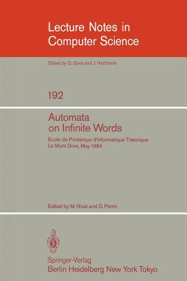 Automata on Infinite Words: Ecole de Printemps d'Informatique Theorique, Le Mont Dore, May 14-18, 1984 - Nivat, M (Editor), and Perrin, D (Editor)