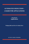 Automated Deduction - A Basis for Applications Volume I Foundations - Calculi and Methods Volume II Systems and Implementation Techniques Volume III Applications