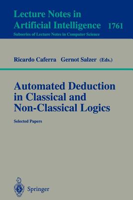 Automated Deduction in Classical and Non-Classical Logics: Selected Papers - Caferra, Ricardo (Editor), and Salzer, Gernot (Editor)