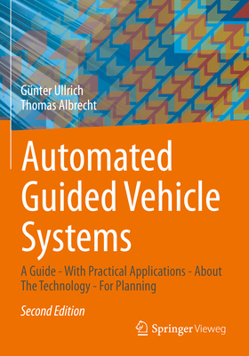 Automated Guided Vehicle Systems: A Guide - With Practical Applications - About The Technology - For Planning - Ullrich, Gnter, and Albrecht, Thomas