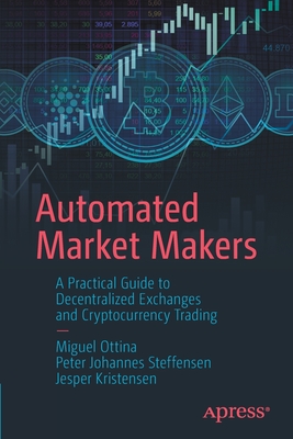 Automated Market Makers: A Practical Guide to Decentralized Exchanges and Cryptocurrency Trading - Ottina, Miguel, and Steffensen, Peter Johannes, and Kristensen, Jesper