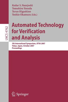 Automated Technology for Verification and Analysis: 5th International Symposium, ATVA 2007 Tokyo, Japan, October 22-25, 2007 Proceedings - Namjoshi, Kedar (Editor), and Yoneda, Tomohiro (Editor), and Higashino, Teruo (Editor)