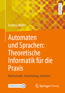 Automaten Und Sprachen: Theoretische Informatik Fr Die PRAXIS: Mathematik, Anwendung, Intuition