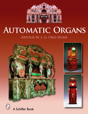 Automatic Organs: A Guide to the Mechanical Organ, Orchestrion, Barrel Organ, Fairground, Dancehall & Street Organ, Musical Clock, and Organette - Ord-Hume, Arthur W J G