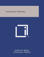 Automatic Writing - Muhl, Anita M, and White, William a (Introduction by)