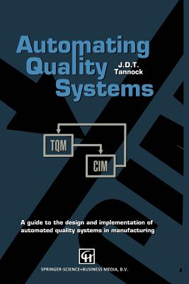 Automating Quality Systems: A Guide to the Design and Implementation of Automated Quality Systems in Manufacturing - Tannock, J D