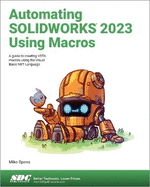Automating SOLIDWORKS 2023 Using Macros: A guide to creating VSTA macros using the Visual Basic.NET Language