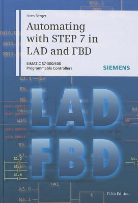 Automating with STEP 7 in LAD and FBD: SIMATIC S7-300/400 Programmable Controllers - Berger, Hans