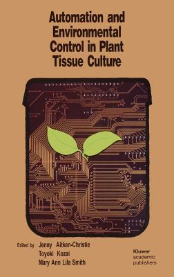 Automation and Environmental Control in Plant Tissue Culture - Aitken-Christie, Jenny (Editor), and Kozai, T (Editor), and Smith, M a L (Editor)