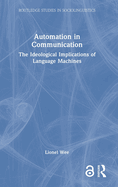 Automation in Communication: The Ideological Implications of Language Machines