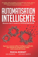 Automatisation Intelligente: Apprenez comment utiliser l'intelligence artificielle pour stimuler les entreprises et rendre notre monde plus humain