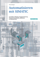 Automatisieren Mit SIMATIC: Controller, Software, Programmierung, Datenkommunikation, Bedienen Und Beobachten