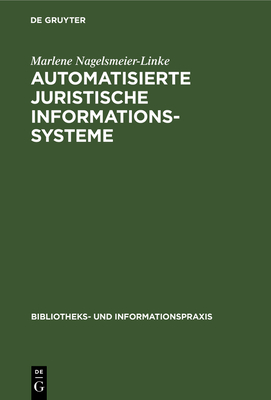 Automatisierte Juristische Informationssysteme: Gegenwrtiger Stand Ihrer Entwicklung Und Ihre Bedeutung Fr Die Bibliothekarische PRAXIS - Nagelsmeier-Linke, Marlene