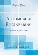 Automobile Engineering: A General Reference Work (Classic Reprint)