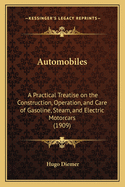 Automobiles: A Practical Treatise on the Construction, Operation, and Care of Gasoline, Steam, and Electric Motorcars (1909)