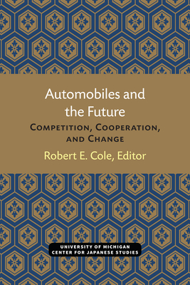 Automobiles and the Future: Competition, Cooperation, and Change Volume 10 - Cole, Robert (Editor)