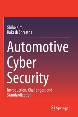 Automotive Cyber Security: Introduction, Challenges, and Standardization - Kim, Shiho, and Shrestha, Rakesh